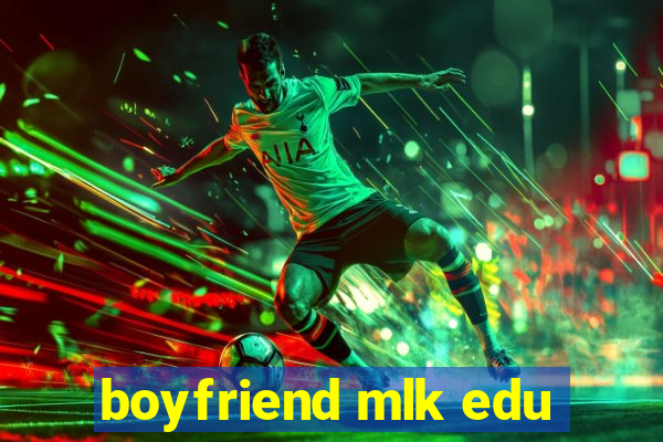 boyfriend mlk edu